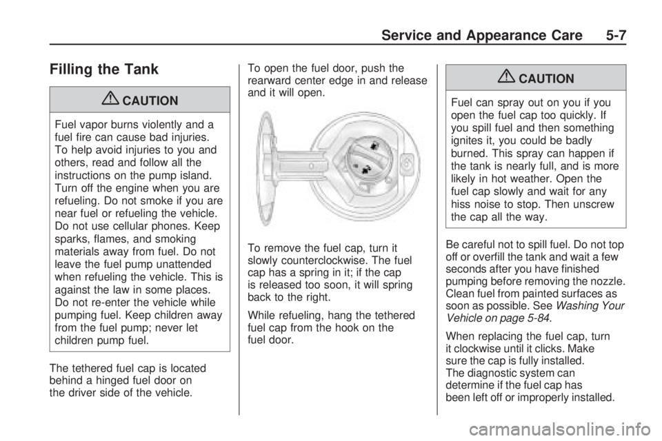 GMC ACADIA 2009  Owners Manual Filling the Tank
{CAUTION
Fuel vapor burns violently and a
fuel �re can cause bad injuries.
To help avoid injuries to you and
others, read and follow all the
instructions on the pump island.
Turn off 