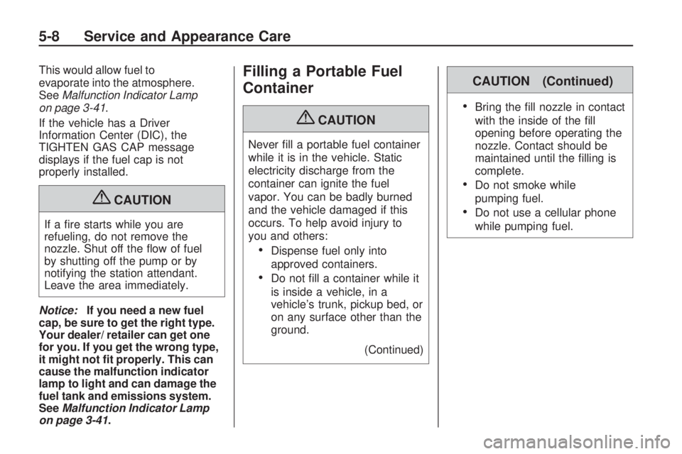 GMC ACADIA 2009  Owners Manual This would allow fuel to
evaporate into the atmosphere.
SeeMalfunction Indicator Lamp
on page 3-41.
If the vehicle has a Driver
Information Center (DIC), the
TIGHTEN GAS CAP message
displays if the fu