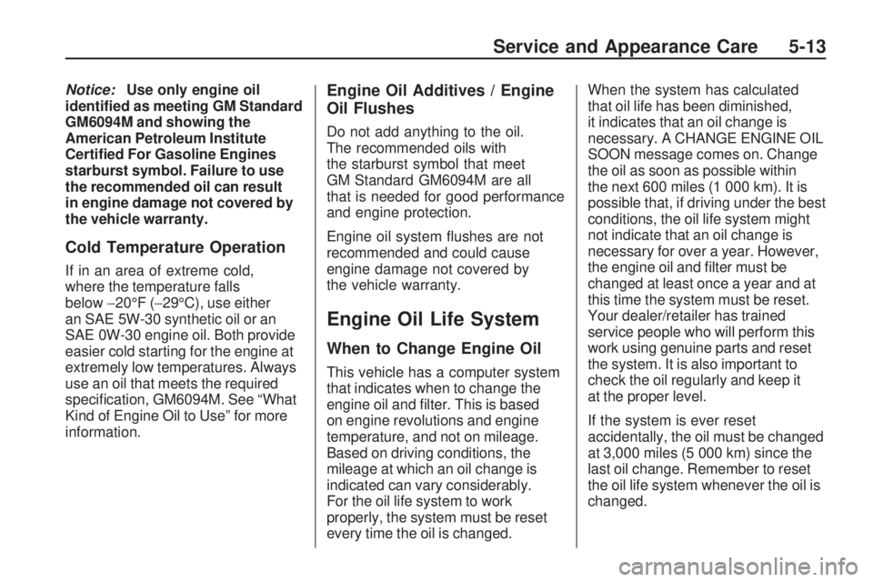 GMC ACADIA 2009  Owners Manual Notice:Use only engine oil
identi�ed as meeting GM Standard
GM6094M and showing the
American Petroleum Institute
Certi�ed For Gasoline Engines
starburst symbol. Failure to use
the recommended oil can 