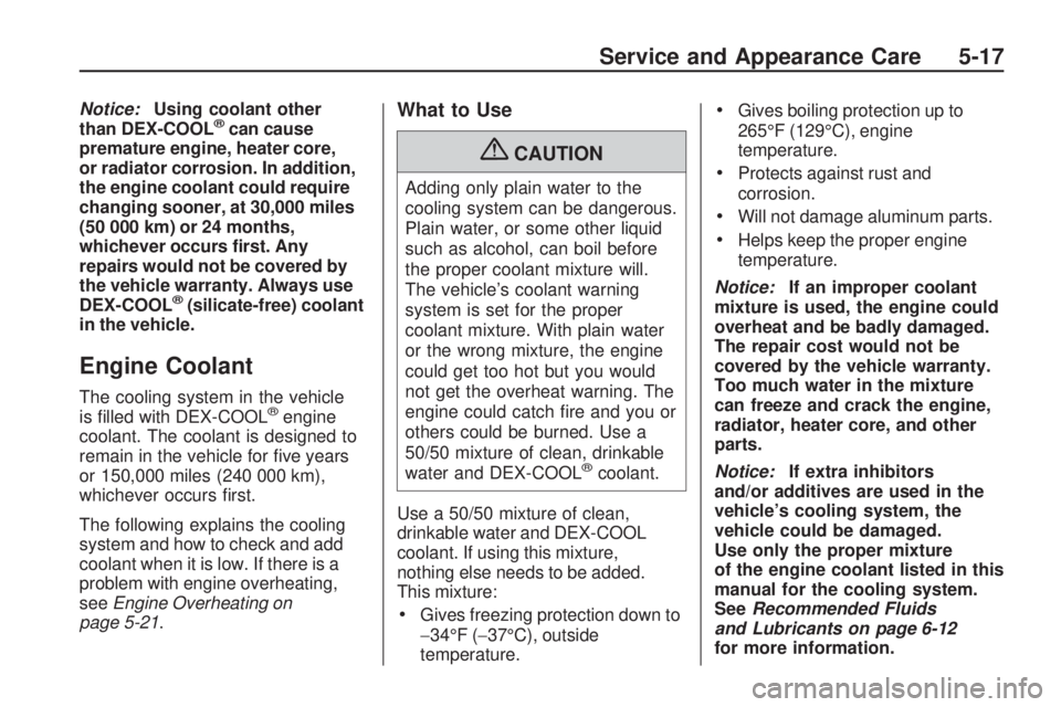 GMC ACADIA 2009  Owners Manual Notice:Using coolant other
than DEX-COOL®can cause
premature engine, heater core,
or radiator corrosion. In addition,
the engine coolant could require
changing sooner, at 30,000 miles
(50 000 km) or 