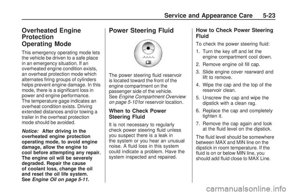 GMC ACADIA 2009  Owners Manual Overheated Engine
Protection
Operating Mode
This emergency operating mode lets
the vehicle be driven to a safe place
in an emergency situation. If an
overheated engine condition exists,
an overheat pr