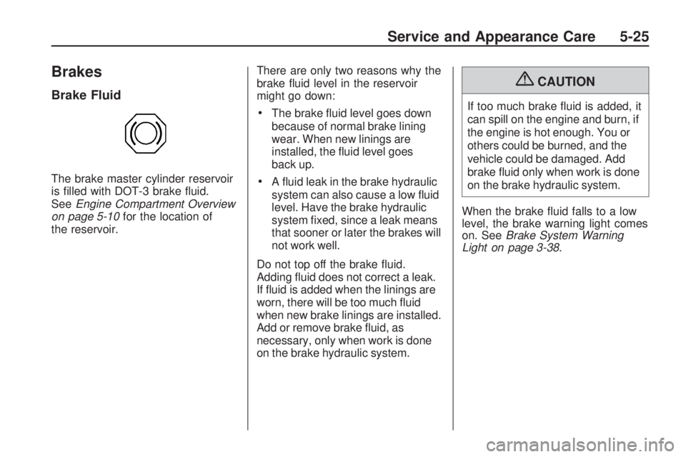 GMC ACADIA 2009  Owners Manual Brakes
Brake Fluid
The brake master cylinder reservoir
is �lled with DOT-3 brake �uid.
SeeEngine Compartment Overview
on page 5-10for the location of
the reservoir.There are only two reasons why the
b