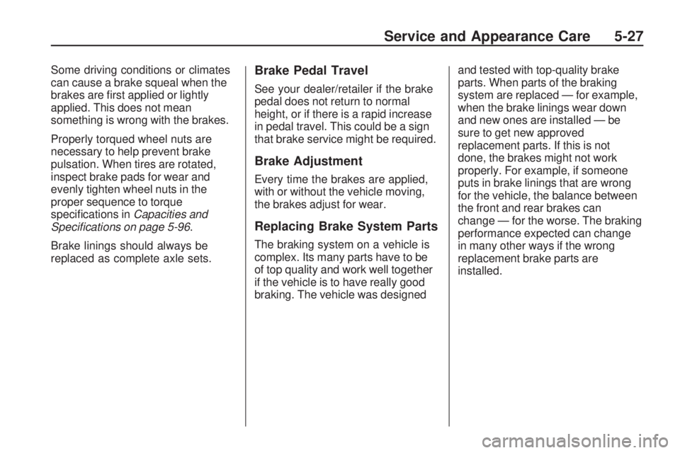GMC ACADIA 2009  Owners Manual Some driving conditions or climates
can cause a brake squeal when the
brakes are �rst applied or lightly
applied. This does not mean
something is wrong with the brakes.
Properly torqued wheel nuts are