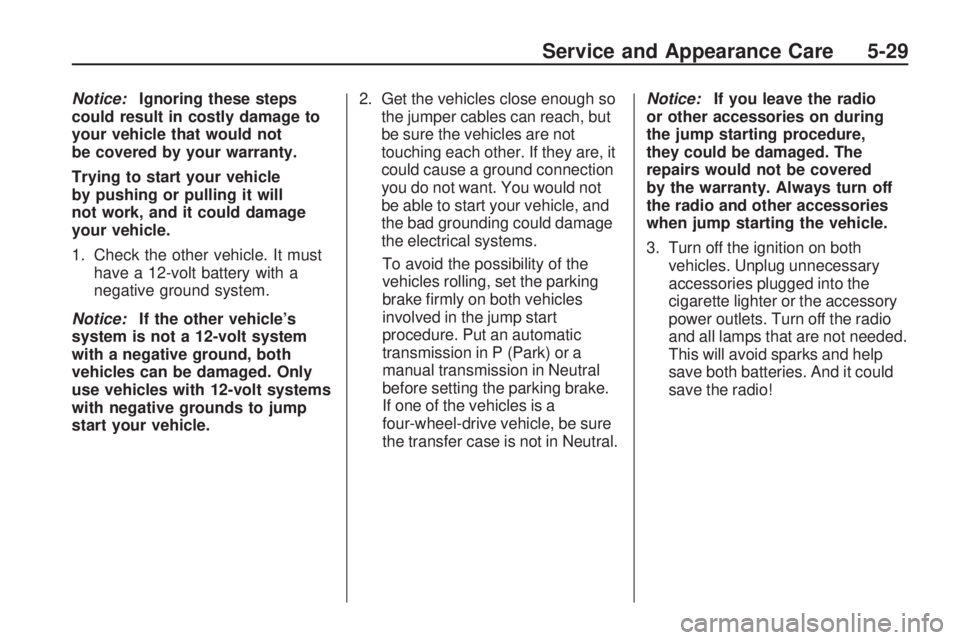 GMC ACADIA 2009  Owners Manual Notice:Ignoring these steps
could result in costly damage to
your vehicle that would not
be covered by your warranty.
Trying to start your vehicle
by pushing or pulling it will
not work, and it could 