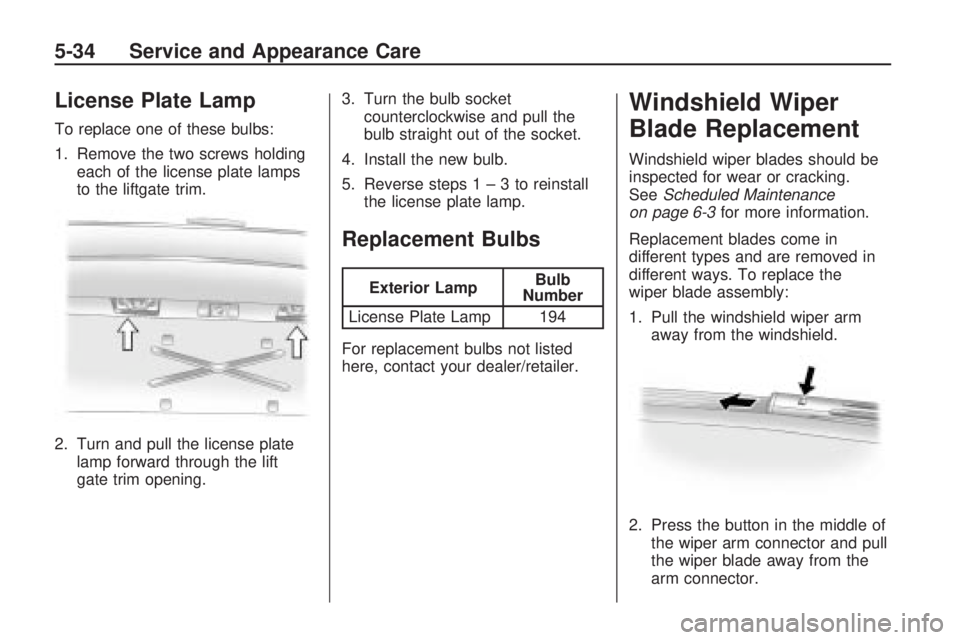 GMC ACADIA 2009  Owners Manual License Plate Lamp
To replace one of these bulbs:
1. Remove the two screws holding
each of the license plate lamps
to the liftgate trim.
2. Turn and pull the license plate
lamp forward through the lif