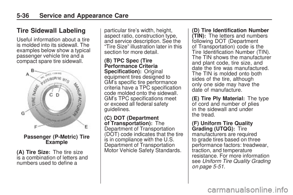 GMC ACADIA 2009  Owners Manual Tire Sidewall Labeling
Useful information about a tire
is molded into its sidewall. The
examples below show a typical
passenger vehicle tire and a
compact spare tire sidewall.
(A) Tire Size
:The tire 