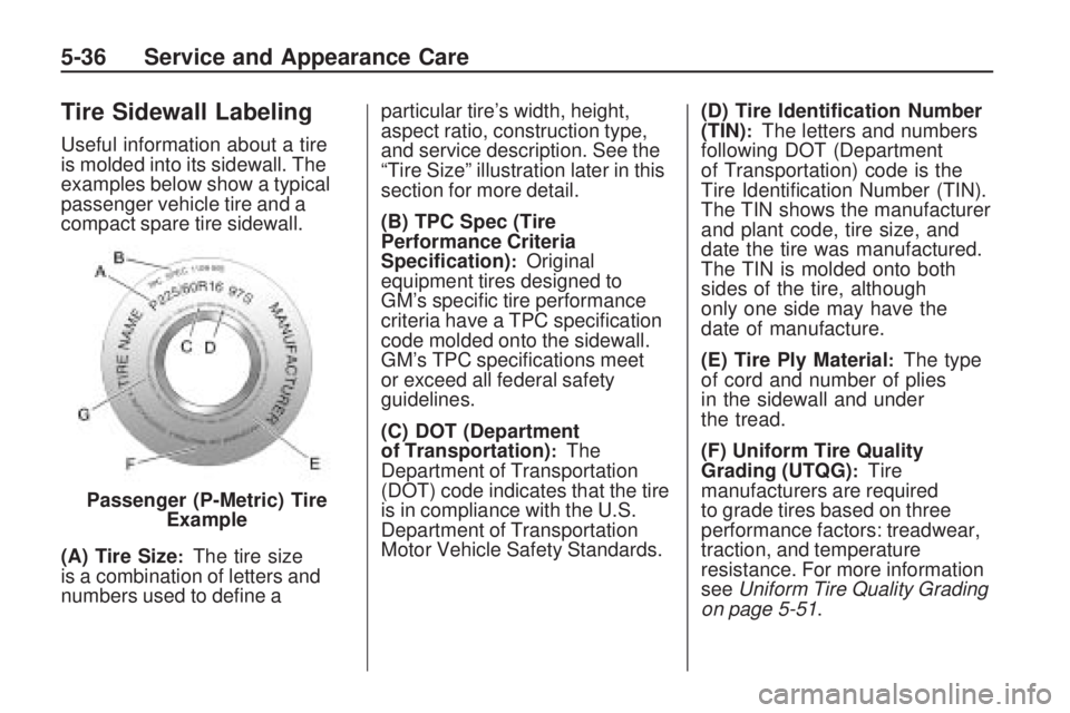 GMC ACADIA 2009 Owners Manual Tire Sidewall Labeling
Useful information about a tire
is molded into its sidewall. The
examples below show a typical
passenger vehicle tire and a
compact spare tire sidewall.
(A) Tire Size
:The tire GMC ACADIA 2009 Owners Manual Tire Sidewall Labeling
Useful information about a tire
is molded into its sidewall. The
examples below show a typical
passenger vehicle tire and a
compact spare tire sidewall.
(A) Tire Size
:The tire