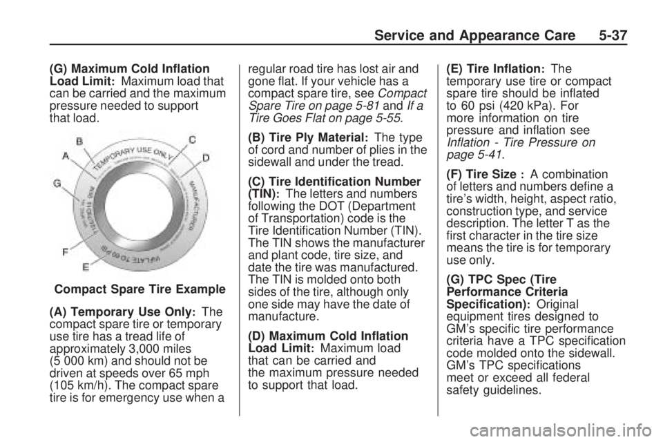 GMC ACADIA 2009  Owners Manual (G) Maximum Cold In�ation
Load Limit:Maximum load that
can be carried and the maximum
pressure needed to support
that load.
(A) Temporary Use Only
:The
compact spare tire or temporary
use tire has a t