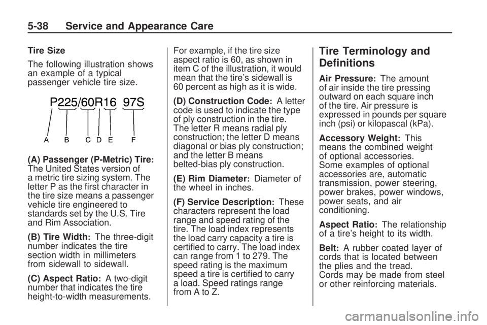 GMC ACADIA 2009  Owners Manual Tire Size
The following illustration shows
an example of a typical
passenger vehicle tire size.
(A) Passenger (P-Metric) Tire
:The United States version of
a metric tire sizing system. The
letter P as