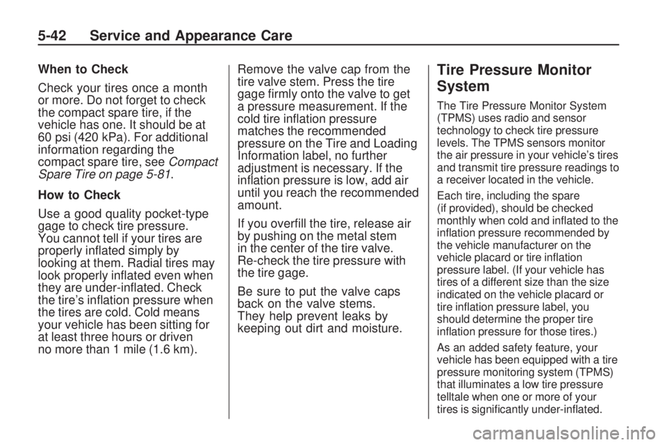 GMC ACADIA 2009  Owners Manual When to Check
Check your tires once a month
or more. Do not forget to check
the compact spare tire, if the
vehicle has one. It should be at
60 psi (420 kPa). For additional
information regarding the
c