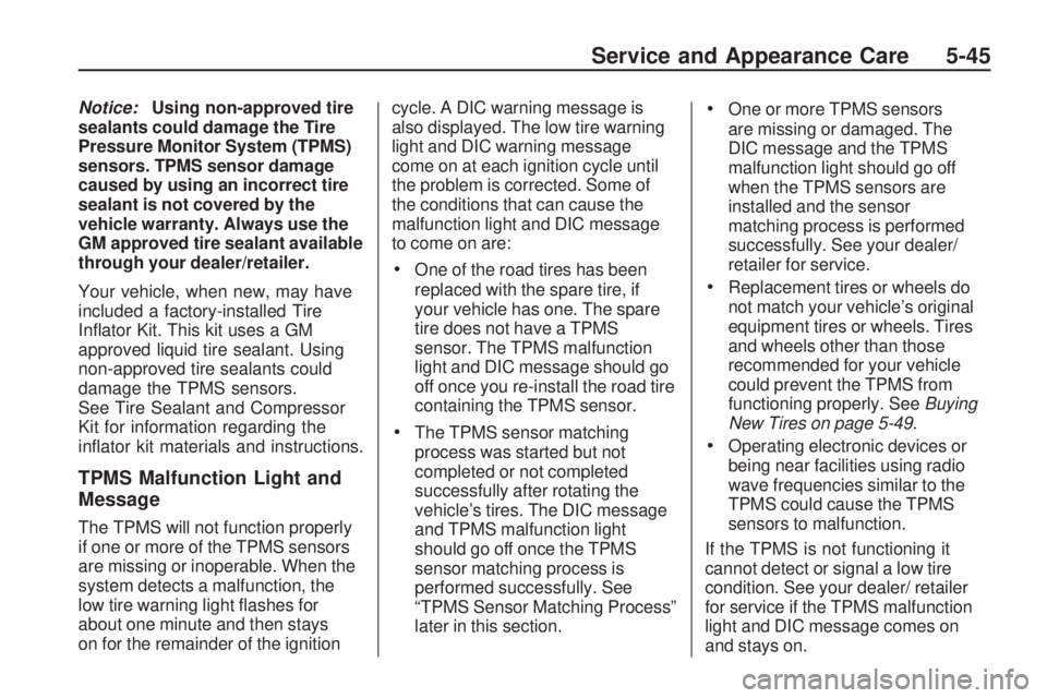 GMC ACADIA 2009  Owners Manual Notice:Using non-approved tire
sealants could damage the Tire
Pressure Monitor System (TPMS)
sensors. TPMS sensor damage
caused by using an incorrect tire
sealant is not covered by the
vehicle warrant