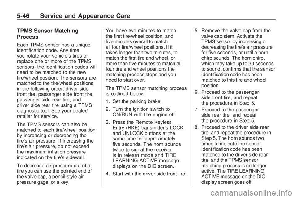 GMC ACADIA 2009 Owners Guide TPMS Sensor Matching
Process
Each TPMS sensor has a unique
identi�cation code. Any time
you rotate your vehicle’s tires or
replace one or more of the TPMS
sensors, the identi�cation codes will
need 