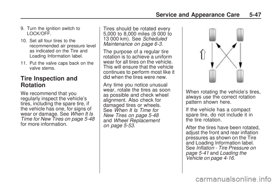 GMC ACADIA 2009  Owners Manual 9. Turn the ignition switch to
LOCK/OFF.
10. Set all four tires to the
recommended air pressure level
as indicated on the Tire and
Loading Information label.
11. Put the valve caps back on the
valve s