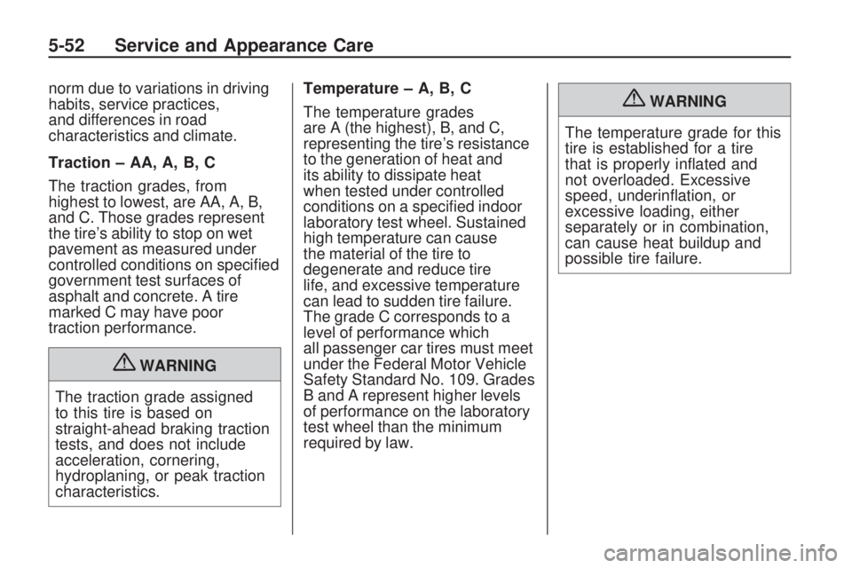 GMC ACADIA 2009  Owners Manual norm due to variations in driving
habits, service practices,
and differences in road
characteristics and climate.
Traction – AA, A, B, C
The traction grades, from
highest to lowest, are AA, A, B,
an