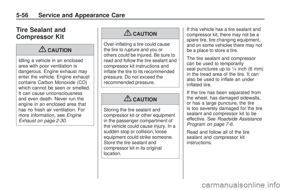 GMC ACADIA 2009  Owners Manual Tire Sealant and
Compressor Kit
{CAUTION
Idling a vehicle in an enclosed
area with poor ventilation is
dangerous. Engine exhaust may
enter the vehicle. Engine exhaust
contains Carbon Monoxide (CO)
whi