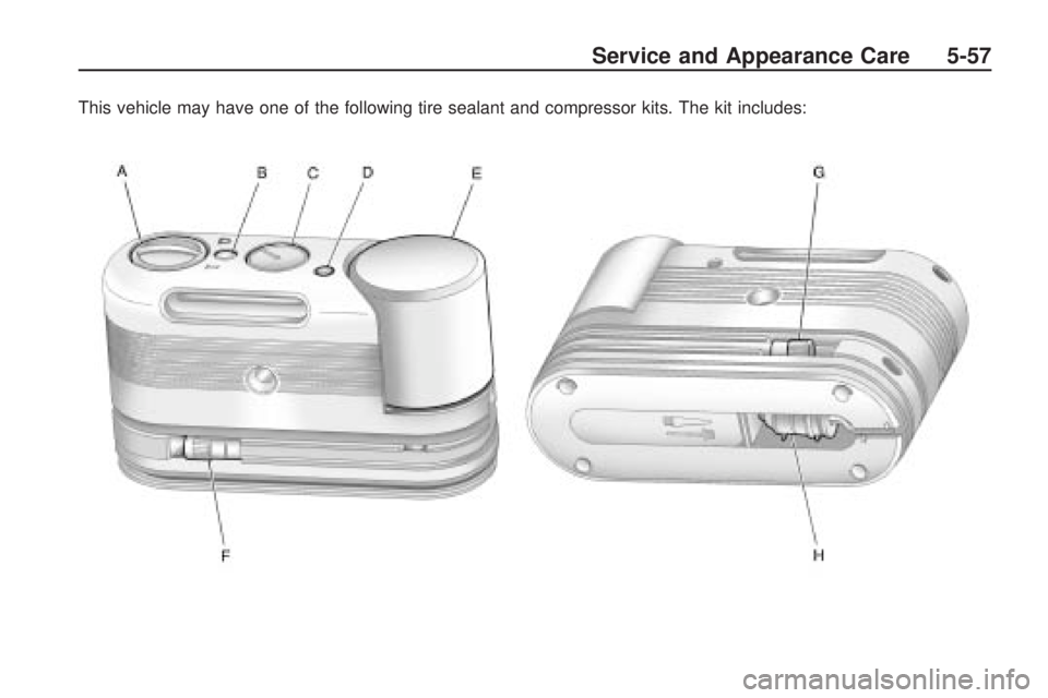 GMC ACADIA 2009 Owners Manual This vehicle may have one of the following tire sealant and compressor kits. The kit includes:
Service and Appearance Care 5-57 GMC ACADIA 2009 Owners Manual This vehicle may have one of the following tire sealant and compressor kits. The kit includes:
Service and Appearance Care 5-57
