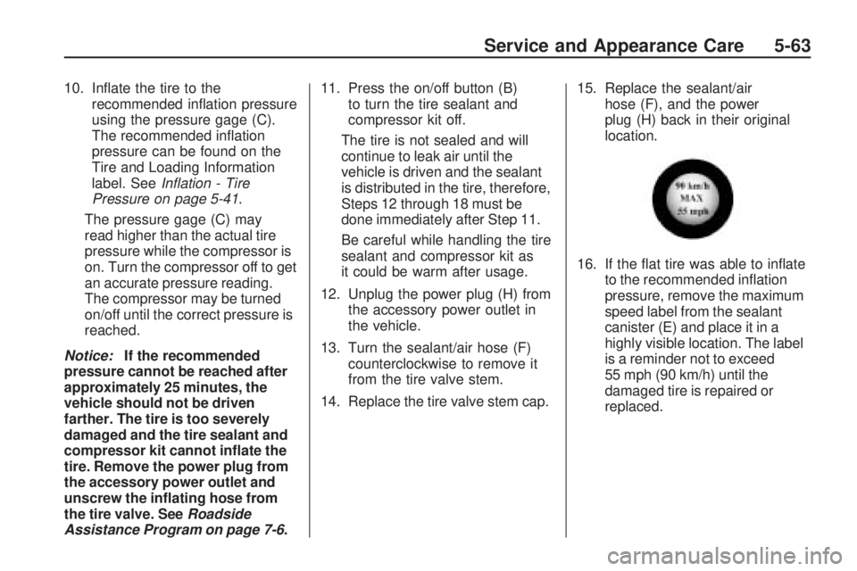 GMC ACADIA 2009  Owners Manual 10. In�ate the tire to the
recommended in�ation pressure
using the pressure gage (C).
The recommended in�ation
pressure can be found on the
Tire and Loading Information
label. SeeInﬂation - Tire
Pre