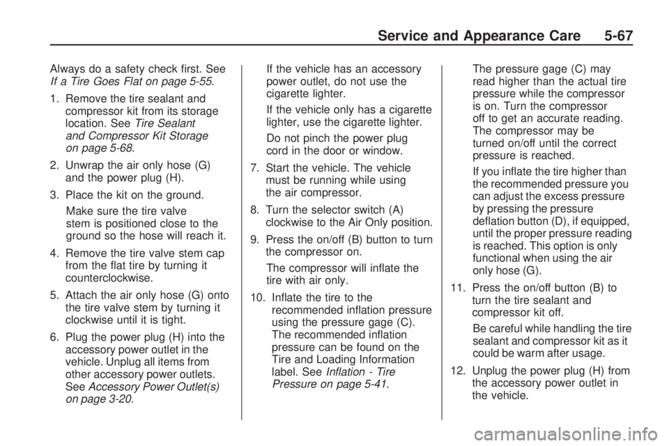 GMC ACADIA 2009  Owners Manual Always do a safety check �rst. See
If a Tire Goes Flat on page 5-55.
1. Remove the tire sealant and
compressor kit from its storage
location. SeeTire Sealant
and Compressor Kit Storage
on page 5-68.
2