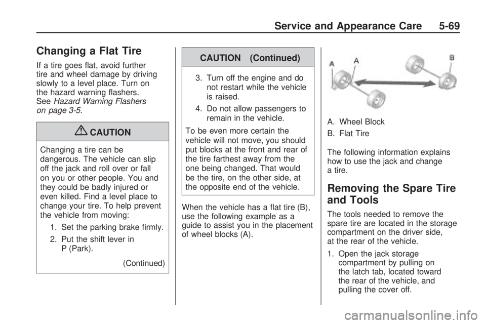 GMC ACADIA 2009  Owners Manual Changing a Flat Tire
If a tire goes �at, avoid further
tire and wheel damage by driving
slowly to a level place. Turn on
the hazard warning �ashers.
SeeHazard Warning Flashers
on page 3-5.
{CAUTION
Ch