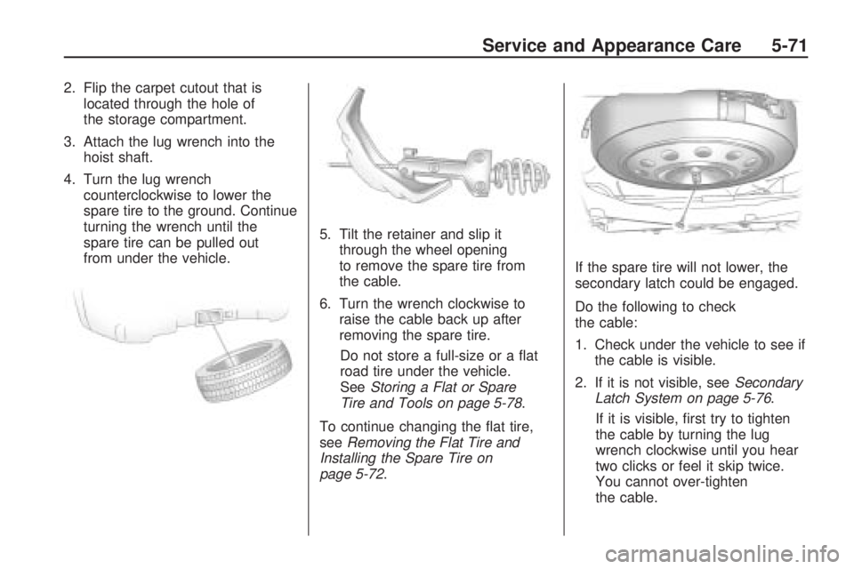 GMC ACADIA 2009  Owners Manual 2. Flip the carpet cutout that is
located through the hole of
the storage compartment.
3. Attach the lug wrench into the
hoist shaft.
4. Turn the lug wrench
counterclockwise to lower the
spare tire to