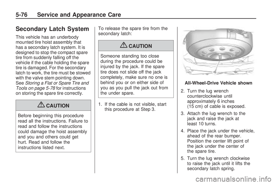 GMC ACADIA 2009 Owners Guide Secondary Latch System
This vehicle has an underbody
mounted tire hoist assembly that
has a secondary latch system. It is
designed to stop the compact spare
tire from suddenly falling off the
vehicle 