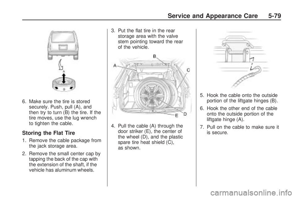 GMC ACADIA 2009  Owners Manual 6. Make sure the tire is stored
securely. Push, pull (A), and
then try to turn (B) the tire. If the
tire moves, use the lug wrench
to tighten the cable.
Storing the Flat Tire
1. Remove the cable packa