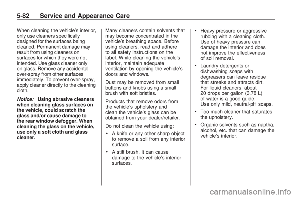GMC ACADIA 2009  Owners Manual When cleaning the vehicle’s interior,
only use cleaners speci�cally
designed for the surfaces being
cleaned. Permanent damage may
result from using cleaners on
surfaces for which they were not
inten