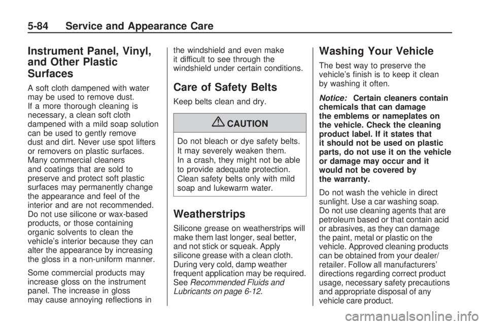 GMC ACADIA 2009  Owners Manual Instrument Panel, Vinyl,
and Other Plastic
Surfaces
A soft cloth dampened with water
may be used to remove dust.
If a more thorough cleaning is
necessary, a clean soft cloth
dampened with a mild soap 