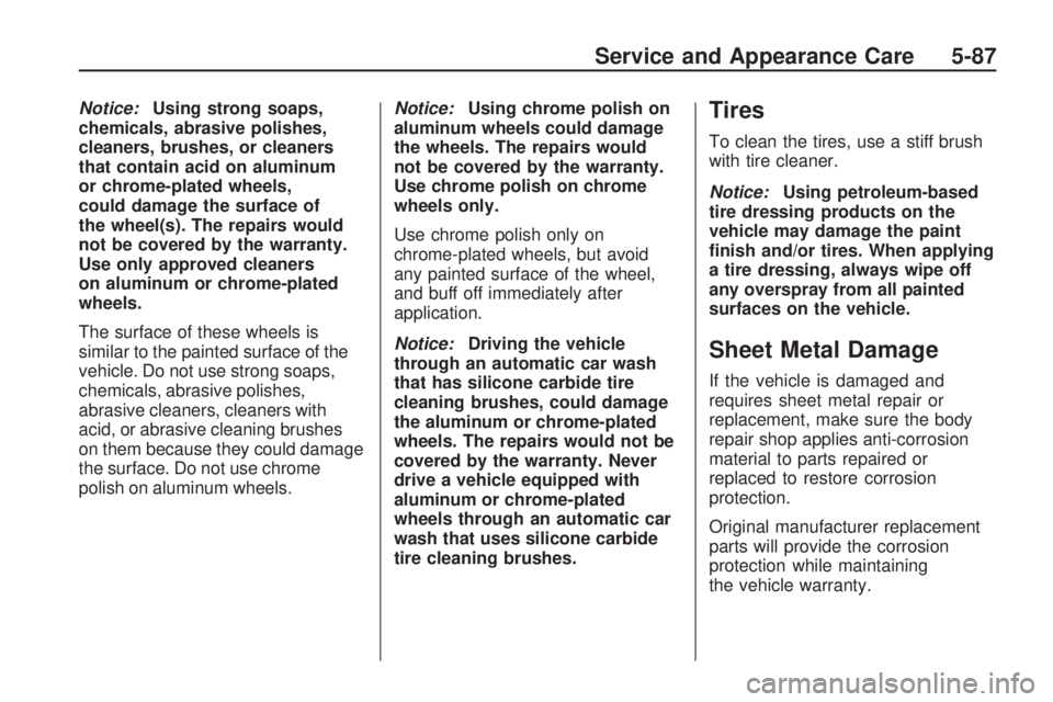 GMC ACADIA 2009  Owners Manual Notice:Using strong soaps,
chemicals, abrasive polishes,
cleaners, brushes, or cleaners
that contain acid on aluminum
or chrome-plated wheels,
could damage the surface of
the wheel(s). The repairs wou
