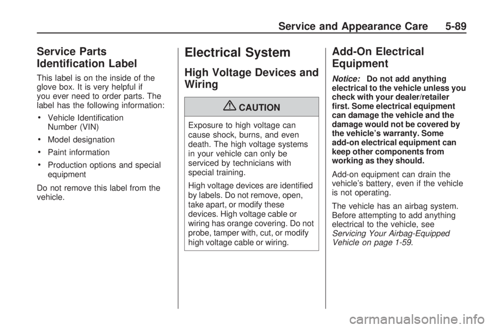 GMC ACADIA 2009  Owners Manual Service Parts
Identi�cation Label
This label is on the inside of the
glove box. It is very helpful if
you ever need to order parts. The
label has the following information:
Vehicle Identi�cation
Numbe