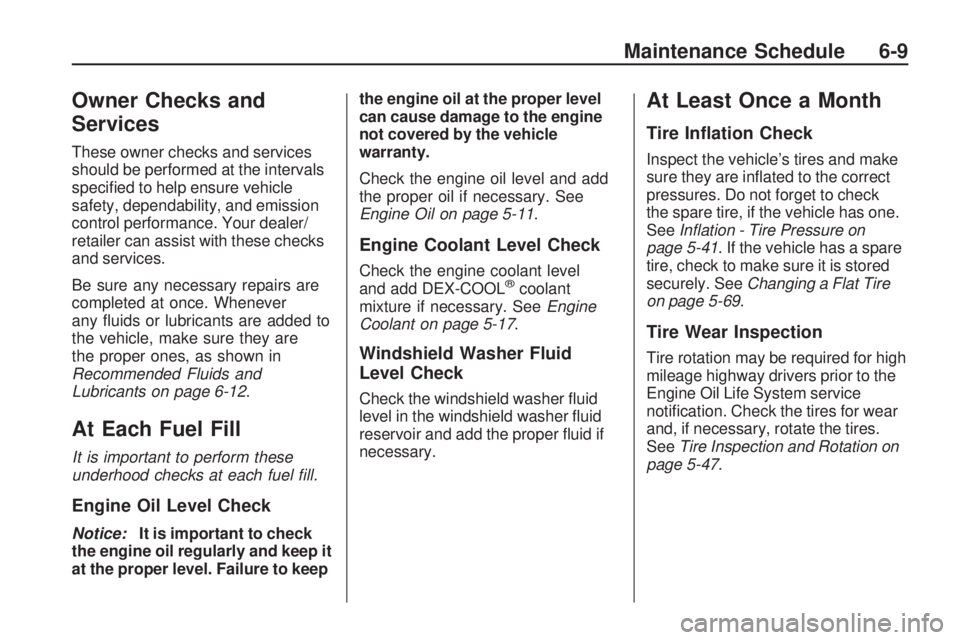 GMC ACADIA 2009  Owners Manual Owner Checks and
Services
These owner checks and services
should be performed at the intervals
speci�ed to help ensure vehicle
safety, dependability, and emission
control performance. Your dealer/
ret