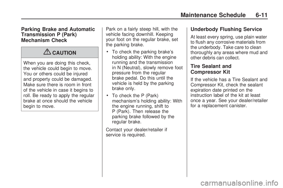 GMC ACADIA 2009  Owners Manual Parking Brake and Automatic
Transmission P (Park)
Mechanism Check
{CAUTION
When you are doing this check,
the vehicle could begin to move.
You or others could be injured
and property could be damaged.