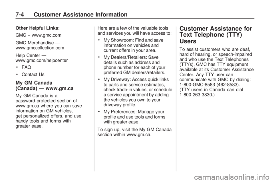 GMC ACADIA 2009 Owners Manual Other Helpful Links:
GMC−www.gmc.com
GMC Merchandise —
www.gmccollection.com
Help Center —
www.gmc.com/helpcenter
FAQ
Contact Us
My GM Canada
(Canada) — www.gm.ca
My GM Canada is a
password-pr GMC ACADIA 2009 Owners Manual Other Helpful Links:
GMC−www.gmc.com
GMC Merchandise —
www.gmccollection.com
Help Center —
www.gmc.com/helpcenter
FAQ
Contact Us
My GM Canada
(Canada) — www.gm.ca
My GM Canada is a
password-pr