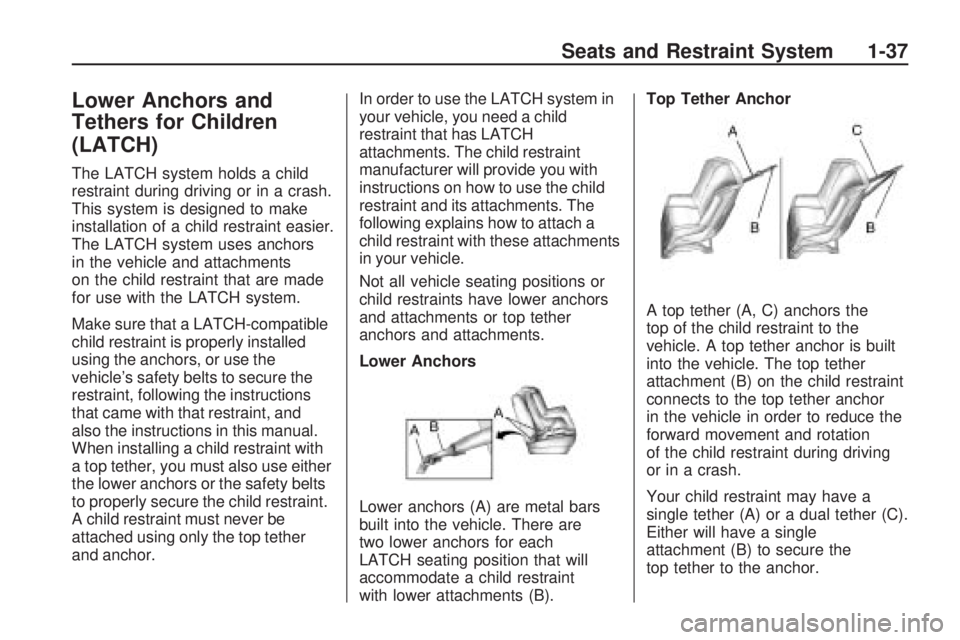 GMC ACADIA 2009 Service Manual Lower Anchors and
Tethers for Children
(LATCH)
The LATCH system holds a child
restraint during driving or in a crash.
This system is designed to make
installation of a child restraint easier.
The LATC