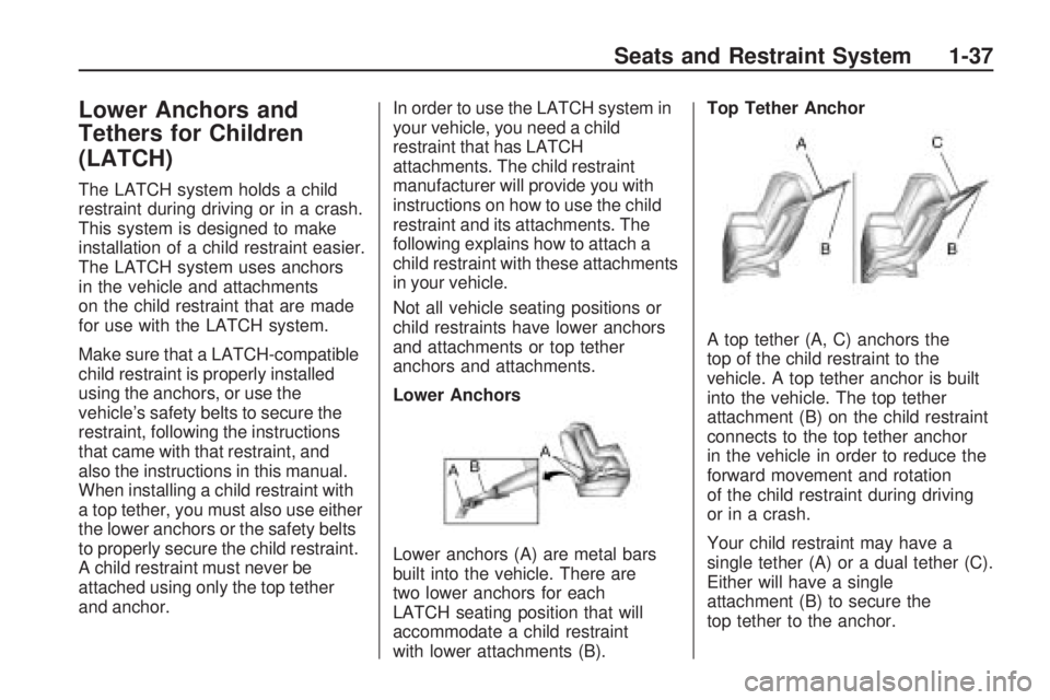 GMC ACADIA 2009 Service Manual Lower Anchors and
Tethers for Children
(LATCH)
The LATCH system holds a child
restraint during driving or in a crash.
This system is designed to make
installation of a child restraint easier.
The LATC GMC ACADIA 2009 Service Manual Lower Anchors and
Tethers for Children
(LATCH)
The LATCH system holds a child
restraint during driving or in a crash.
This system is designed to make
installation of a child restraint easier.
The LATC