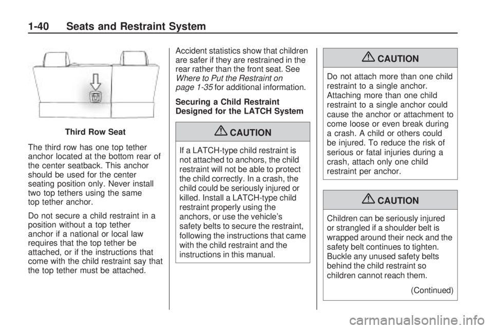 GMC ACADIA 2009 Service Manual The third row has one top tether
anchor located at the bottom rear of
the center seatback. This anchor
should be used for the center
seating position only. Never install
two top tethers using the same