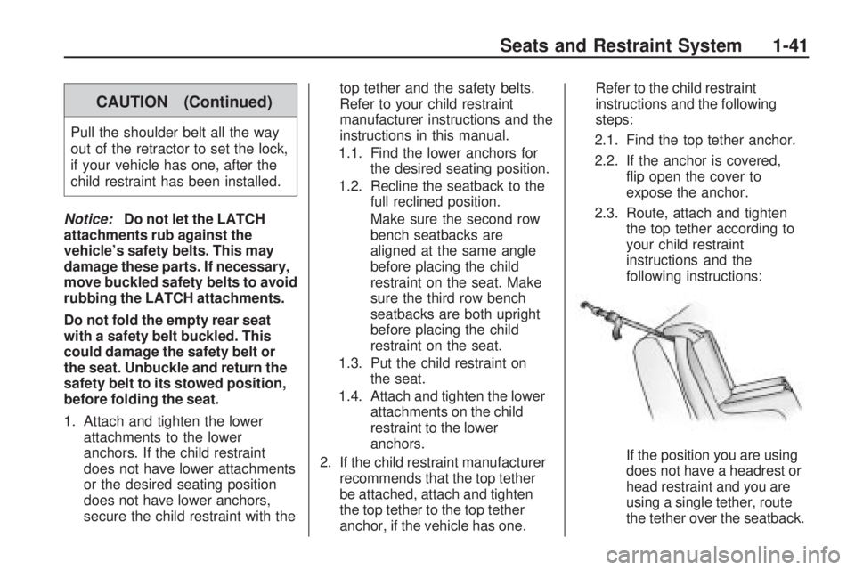 GMC ACADIA 2009 Service Manual CAUTION (Continued)
Pull the shoulder belt all the way
out of the retractor to set the lock,
if your vehicle has one, after the
child restraint has been installed.
Notice:Do not let the LATCH
attachme