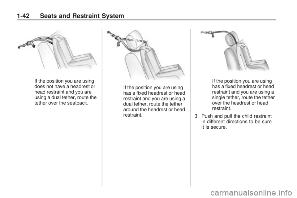 GMC ACADIA 2009 Service Manual If the position you are using
does not have a headrest or
head restraint and you are
using a dual tether, route the
tether over the seatback.If the position you are using
has a �xed headrest or head
r