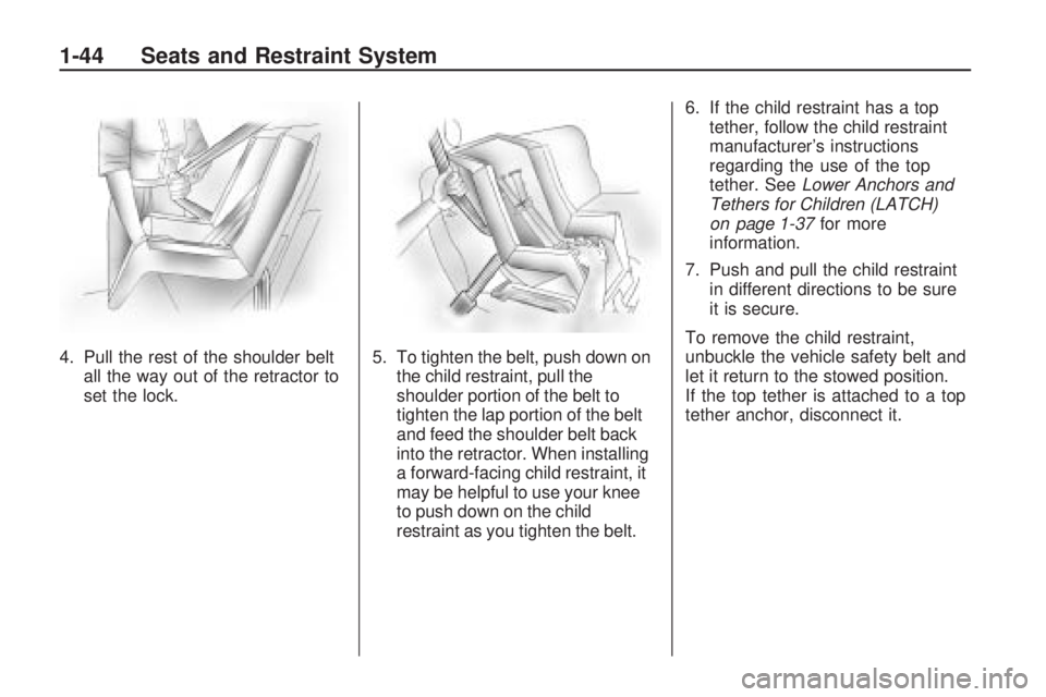 GMC ACADIA 2009 Service Manual 4. Pull the rest of the shoulder belt
all the way out of the retractor to
set the lock.5. To tighten the belt, push down on
the child restraint, pull the
shoulder portion of the belt to
tighten the la