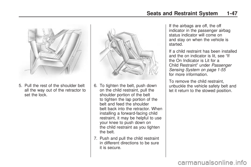 GMC ACADIA 2009  Owners Manual 5. Pull the rest of the shoulder belt
all the way out of the retractor to
set the lock.6. To tighten the belt, push down
on the child restraint, pull the
shoulder portion of the belt
to tighten the la