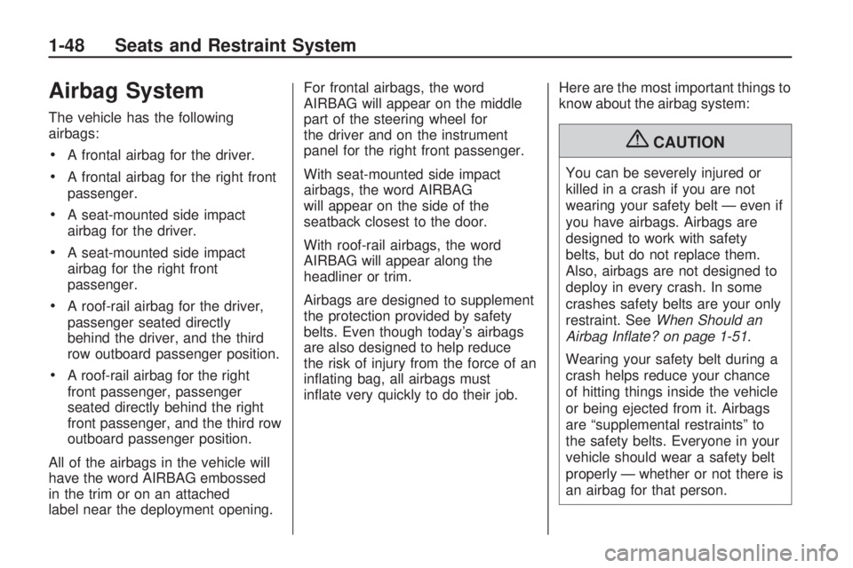 GMC ACADIA 2009 Workshop Manual Airbag System
The vehicle has the following
airbags:
A frontal airbag for the driver.
A frontal airbag for the right front
passenger.
A seat-mounted side impact
airbag for the driver.
A seat-mounted s GMC ACADIA 2009 Workshop Manual Airbag System
The vehicle has the following
airbags:
A frontal airbag for the driver.
A frontal airbag for the right front
passenger.
A seat-mounted side impact
airbag for the driver.
A seat-mounted s