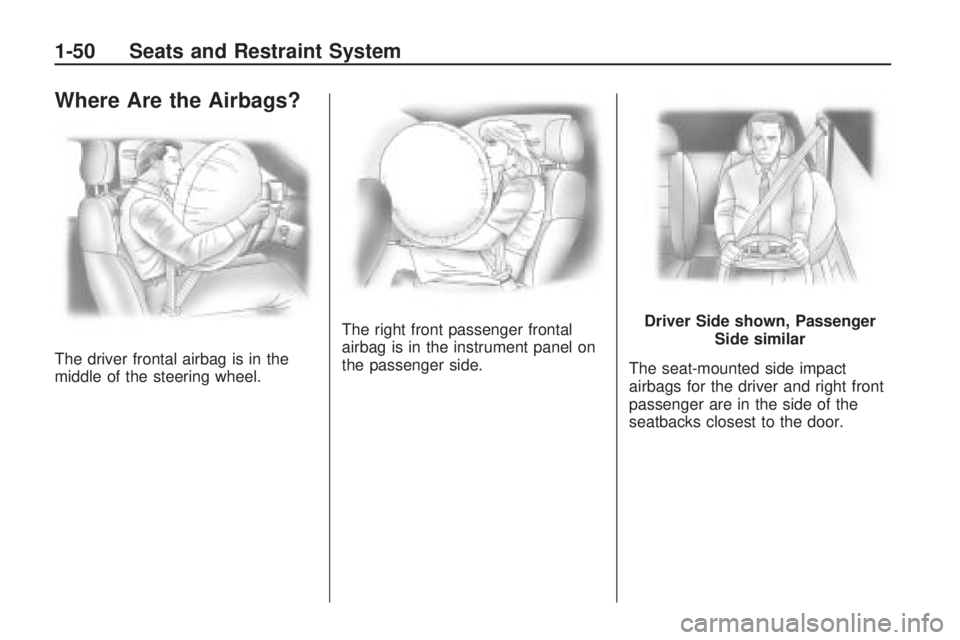 GMC ACADIA 2009 Workshop Manual Where Are the Airbags?
The driver frontal airbag is in the
middle of the steering wheel.The right front passenger frontal
airbag is in the instrument panel on
the passenger side.
The seat-mounted side