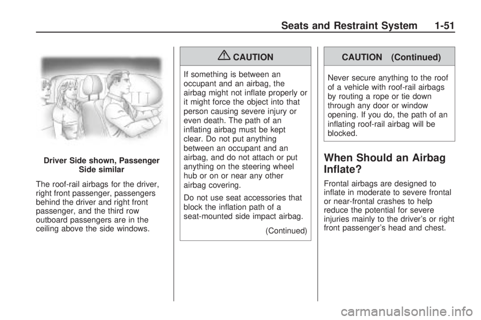 GMC ACADIA 2009 Workshop Manual The roof-rail airbags for the driver,
right front passenger, passengers
behind the driver and right front
passenger, and the third row
outboard passengers are in the
ceiling above the side windows.
{C