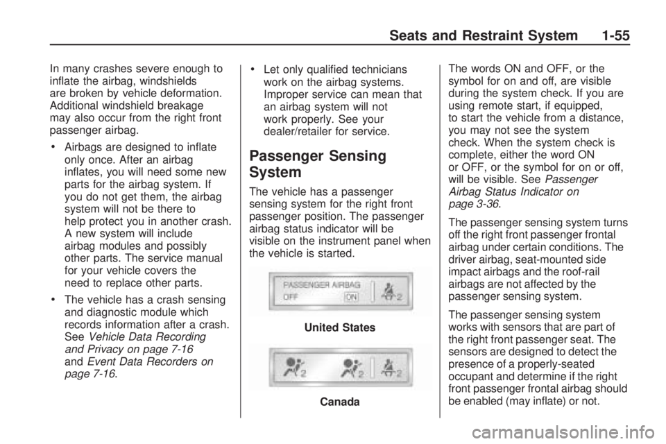 GMC ACADIA 2009  Owners Manual In many crashes severe enough to
in�ate the airbag, windshields
are broken by vehicle deformation.
Additional windshield breakage
may also occur from the right front
passenger airbag.
Airbags are desi