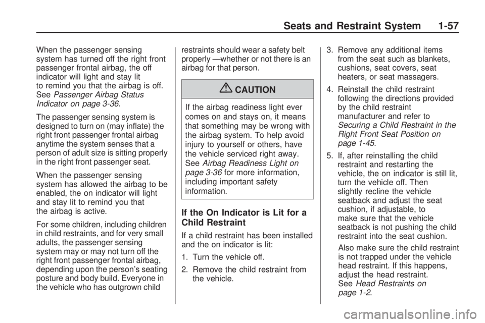 GMC ACADIA 2009 Repair Manual When the passenger sensing
system has turned off the right front
passenger frontal airbag, the off
indicator will light and stay lit
to remind you that the airbag is off.
SeePassenger Airbag Status
In