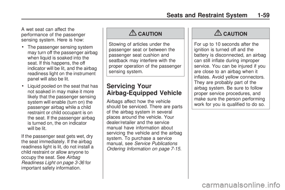 GMC ACADIA 2009 Owners Guide A wet seat can affect the
performance of the passenger
sensing system. Here is how:
The passenger sensing system
may turn off the passenger airbag
when liquid is soaked into the
seat. If this happens,