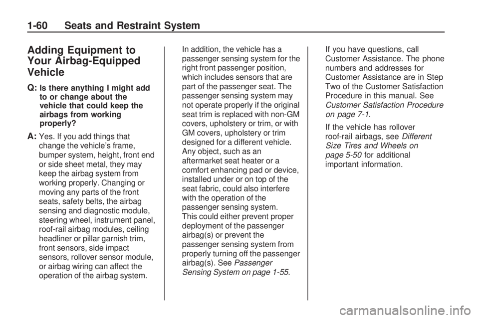 GMC ACADIA 2009 Repair Manual Adding Equipment to
Your Airbag-Equipped
Vehicle
Q:Is there anything I might add
to or change about the
vehicle that could keep the
airbags from working
properly?
A:Yes. If you add things that
change 