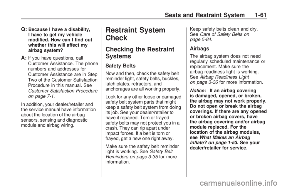 GMC ACADIA 2009 Owners Guide Q:Because I have a disability,
I have to get my vehicle
modi�ed. How can I �nd out
whether this will affect my
airbag system?
A:If you have questions, call
Customer Assistance. The phone
numbers and a