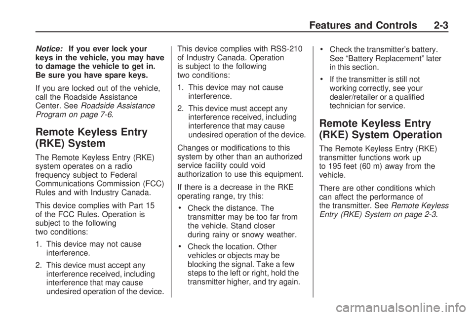 GMC ACADIA 2009 Repair Manual Notice:If you ever lock your
keys in the vehicle, you may have
to damage the vehicle to get in.
Be sure you have spare keys.
If you are locked out of the vehicle,
call the Roadside Assistance
Center. 