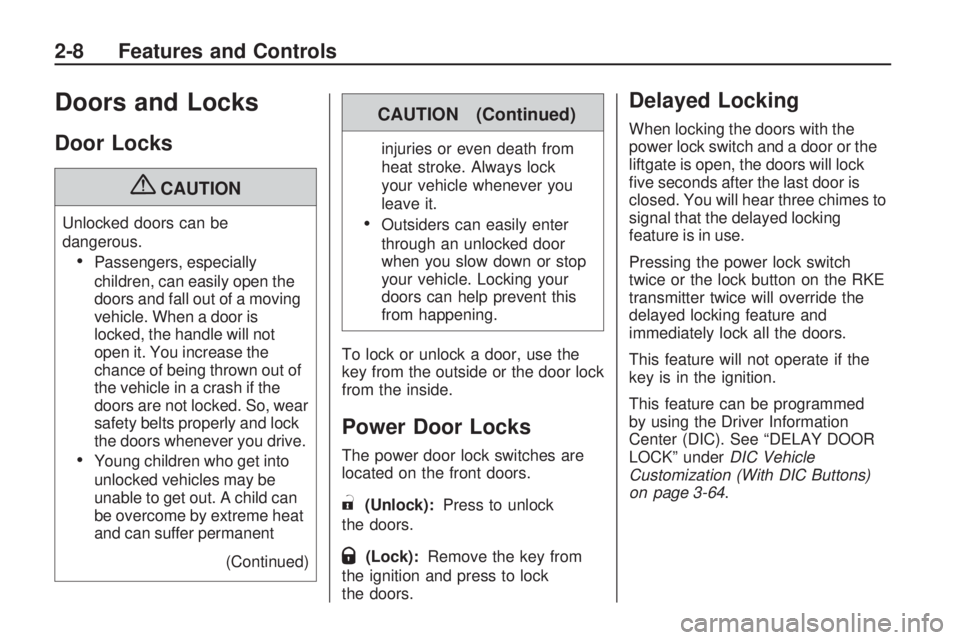 GMC ACADIA 2009 Manual PDF Doors and Locks
Door Locks
{CAUTION
Unlocked doors can be
dangerous.
Passengers, especially
children, can easily open the
doors and fall out of a moving
vehicle. When a door is
locked, the handle will GMC ACADIA 2009 Manual PDF Doors and Locks
Door Locks
{CAUTION
Unlocked doors can be
dangerous.
Passengers, especially
children, can easily open the
doors and fall out of a moving
vehicle. When a door is
locked, the handle will